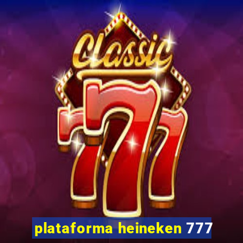 plataforma heineken 777